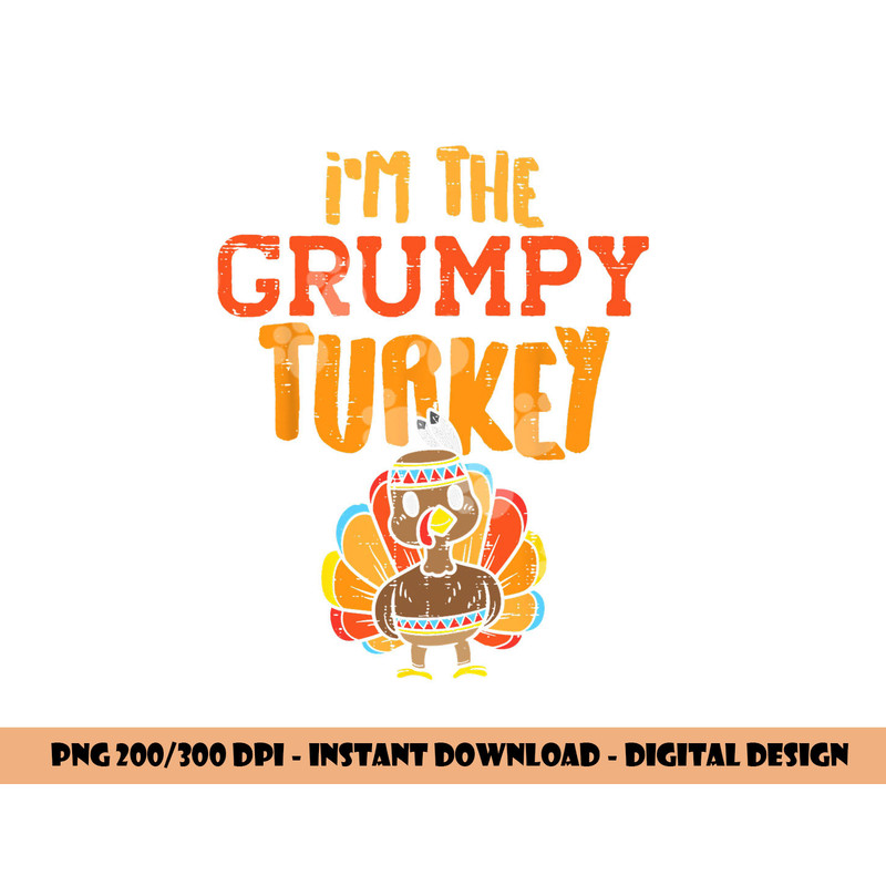 Im The Grumpy Turkey Matching Thanksgiving Family Grandpa png, sublimation copy.jpg