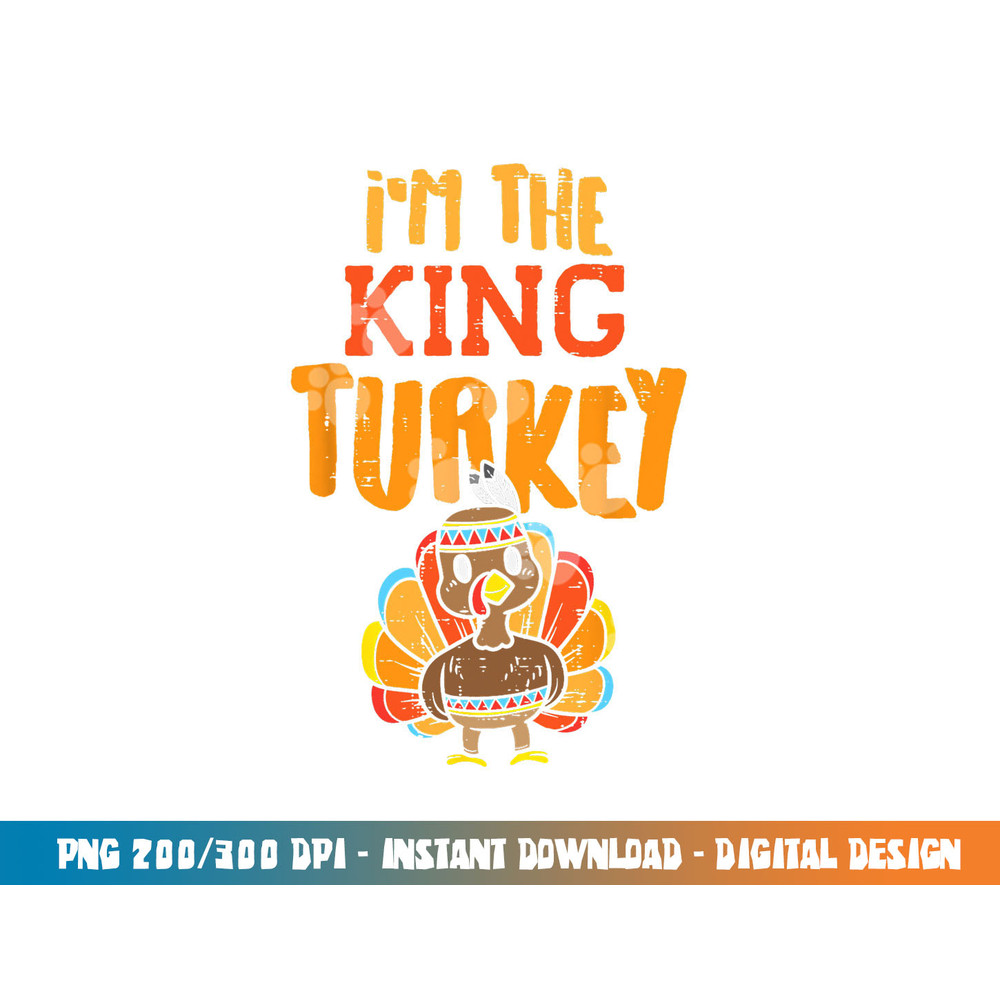 Im The King Turkey Matching Thanksgiving Family Dad Grandpa png, sublimation copy.jpg