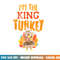 Im The King Turkey Matching Thanksgiving Family Dad Grandpa png, sublimation copy.jpg