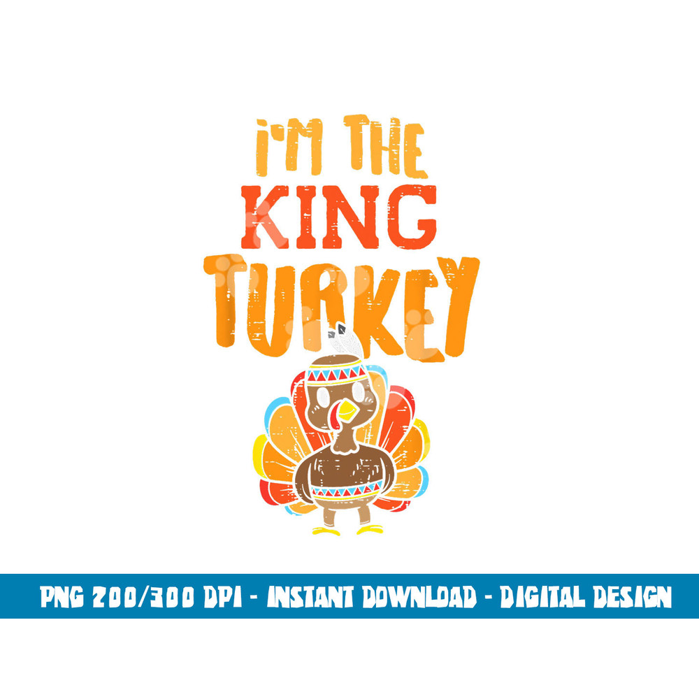 Im The King Turkey Matching Thanksgiving Family Dad Grandpa png, sublimation copy.jpg