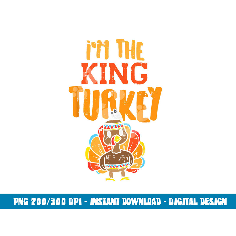 Im The King Turkey Matching Thanksgiving Family Dad Grandpa png, sublimation copy.jpg