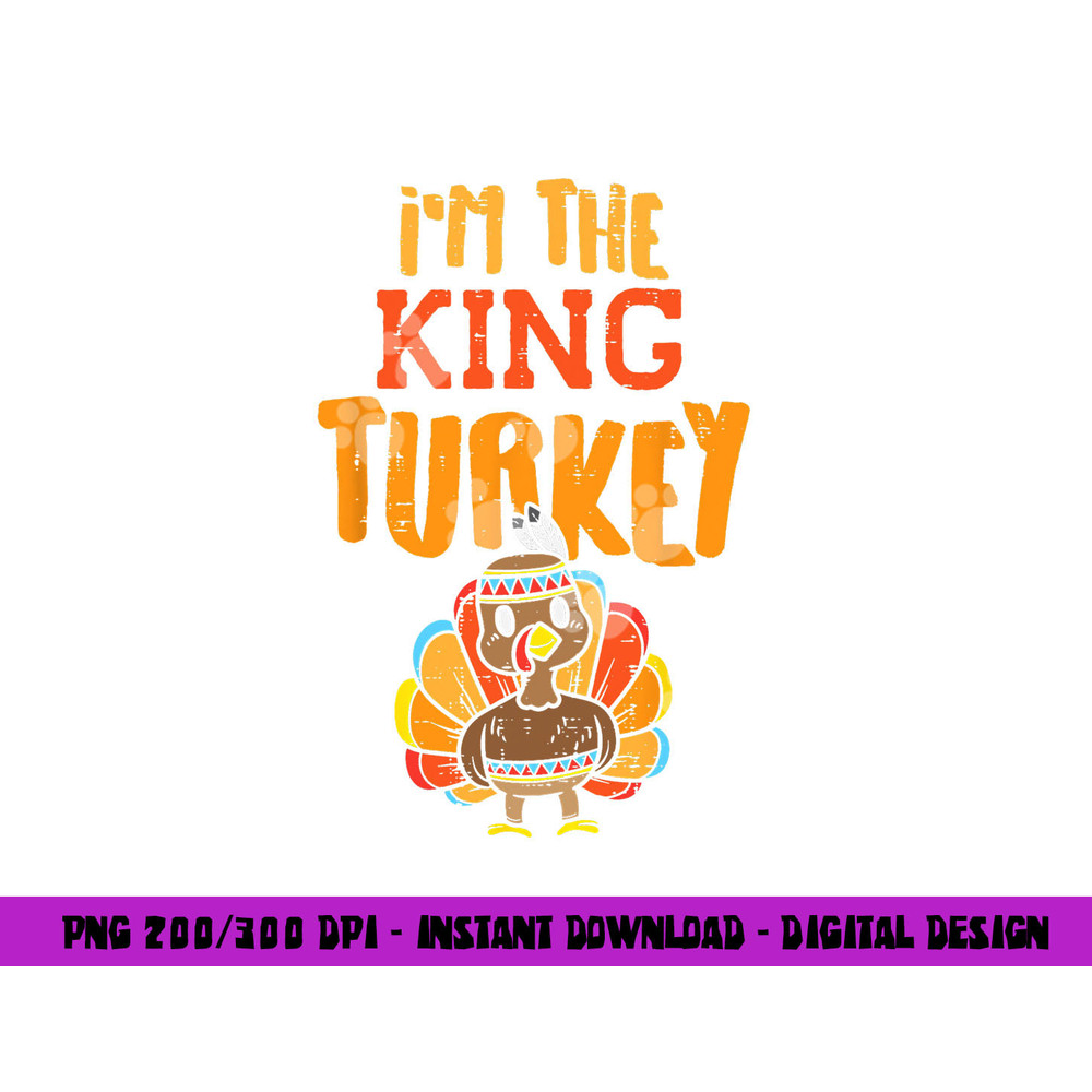 Im The King Turkey Matching Thanksgiving Family Dad Grandpa png, sublimation copy.jpg