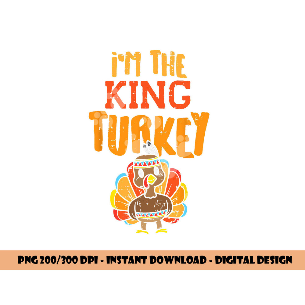 Im The King Turkey Matching Thanksgiving Family Dad Grandpa png, sublimation copy.jpg