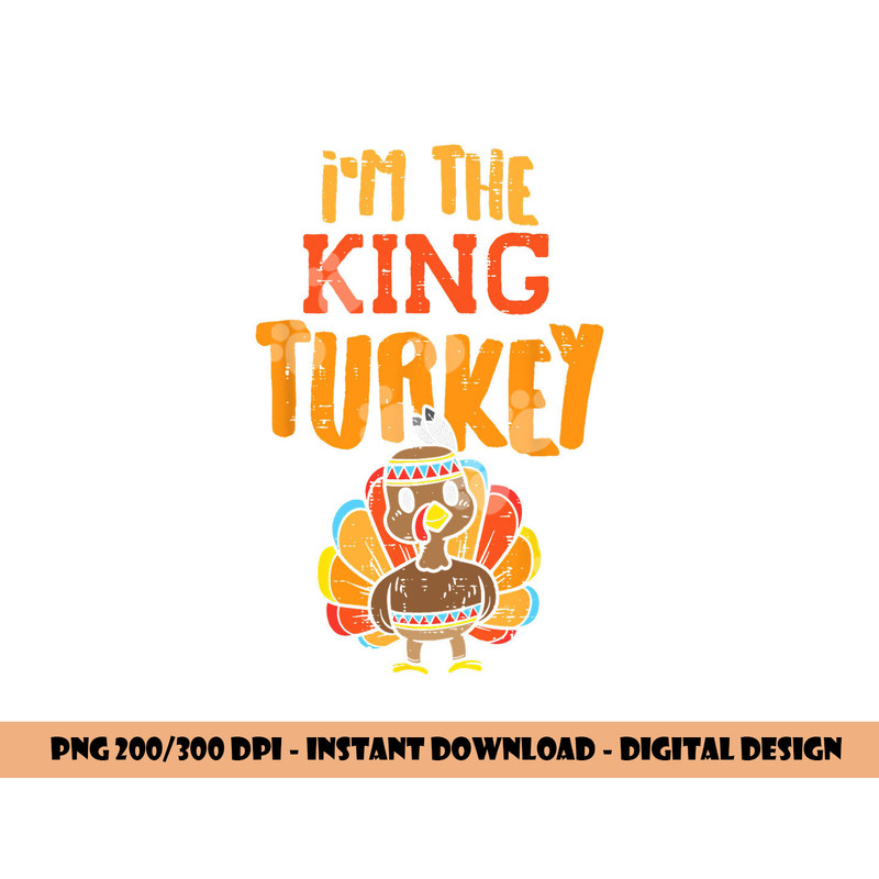 Im The King Turkey Matching Thanksgiving Family Dad Grandpa png, sublimation copy.jpg