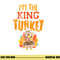 Im The King Turkey Matching Thanksgiving Family Dad Grandpa png, sublimation copy.jpg