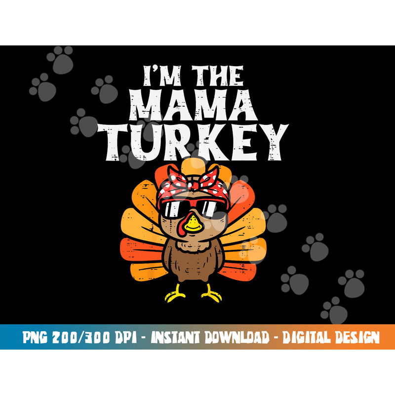 Im The Mama Turkey Matching Family Thanksgiving Mom Women png, sublimation copy.jpg