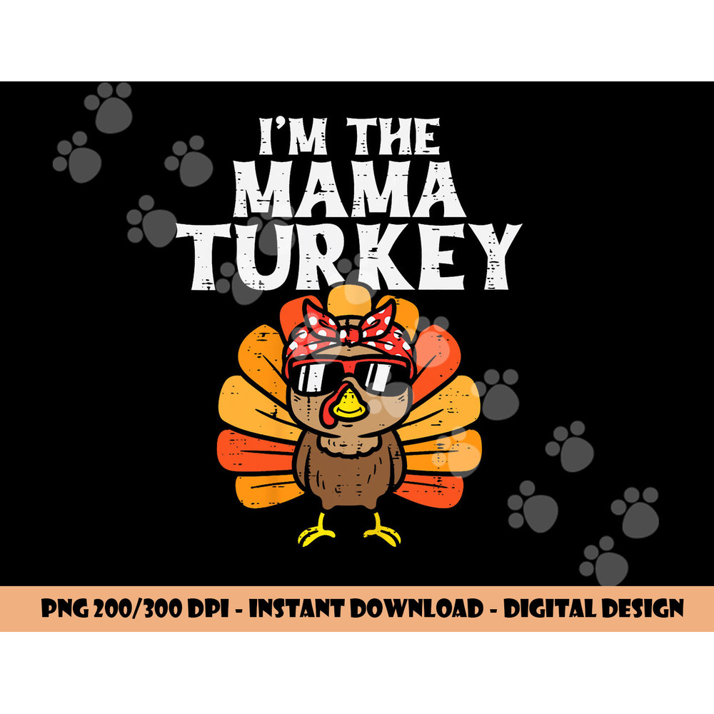 Im The Mama Turkey Matching Family Thanksgiving Mom Women png, sublimation copy.jpg