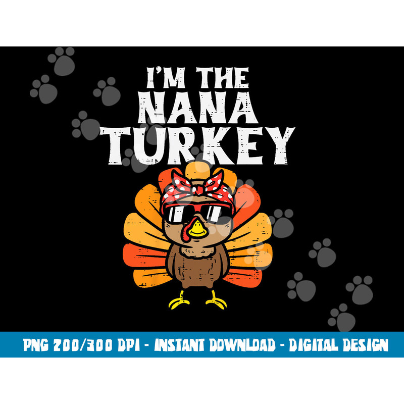 Im The Nana Turkey Matching Family Thanksgiving Grandma png, sublimation copy.jpg