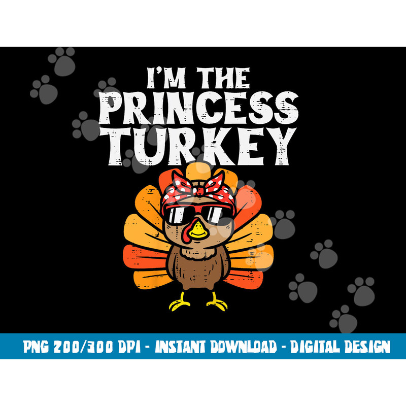 Im The Princess Turkey Matching Family Thanksgiving Girls png, sublimation copy.jpg