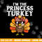 Im The Princess Turkey Matching Family Thanksgiving Girls png, sublimation copy.jpg