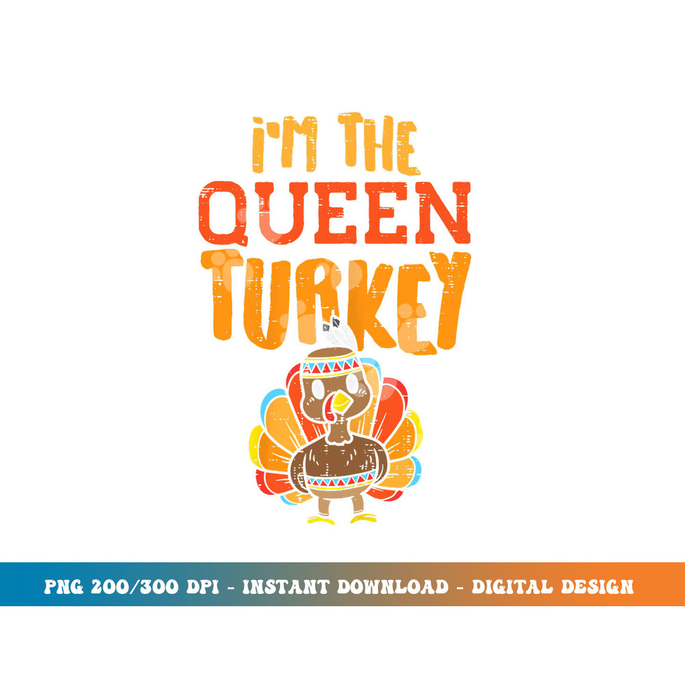 Im The Queen Turkey Matching Thanksgiving Family Wife Mom png, sublimation copy.jpg