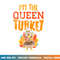 Im The Queen Turkey Matching Thanksgiving Family Wife Mom png, sublimation copy.jpg