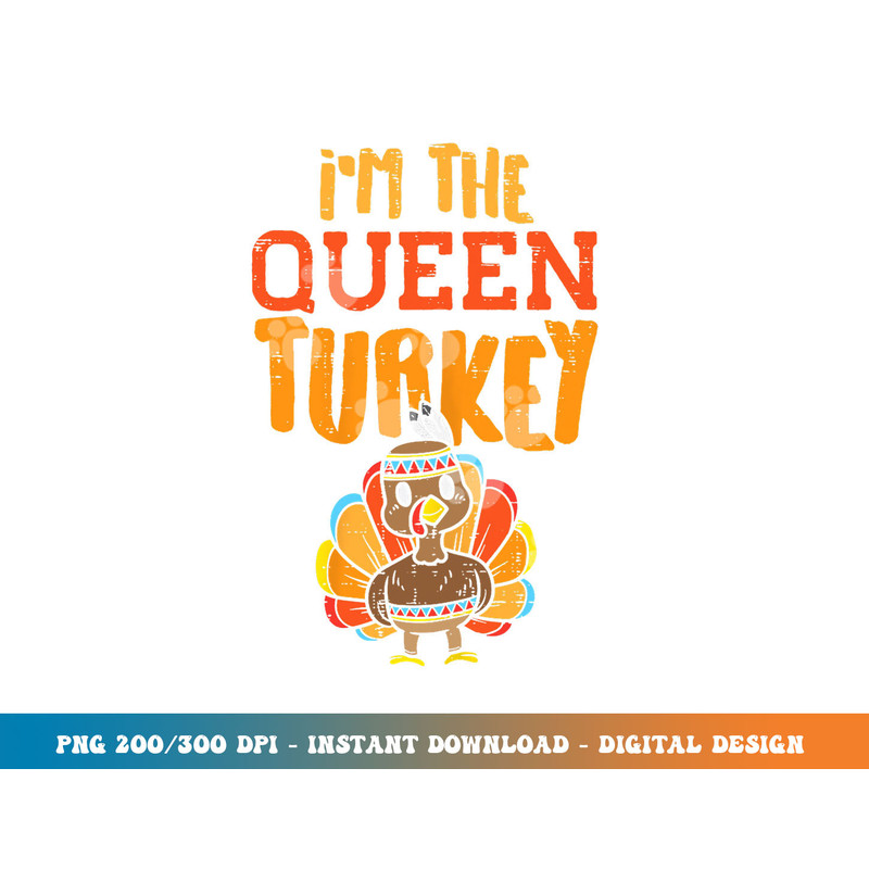 Im The Queen Turkey Matching Thanksgiving Family Wife Mom png, sublimation copy.jpg