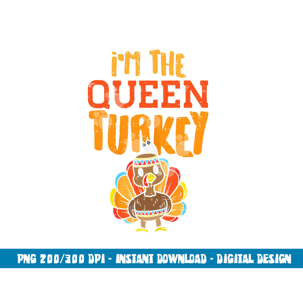 Im The Queen Turkey Matching Thanksgiving Family Wife Mom png, sublimation copy.jpg