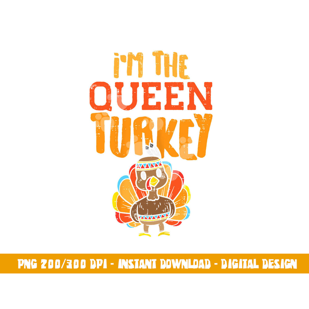 Im The Queen Turkey Matching Thanksgiving Family Wife Mom png, sublimation copy.jpg