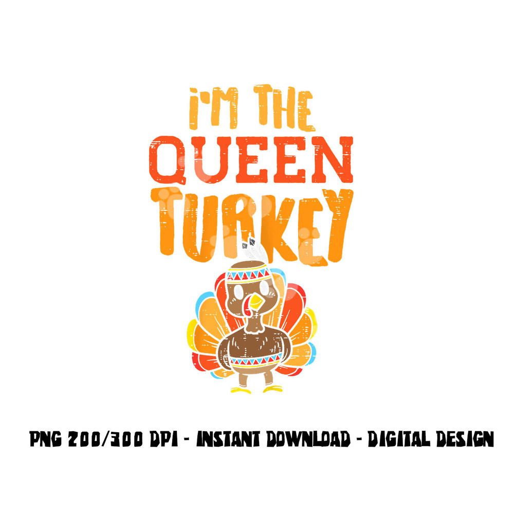 Im The Queen Turkey Matching Thanksgiving Family Wife Mom png, sublimation copy.jpg