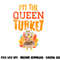 Im The Queen Turkey Matching Thanksgiving Family Wife Mom png, sublimation copy.jpg