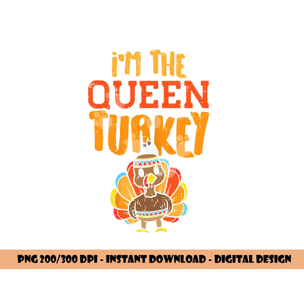 Im The Queen Turkey Matching Thanksgiving Family Wife Mom png, sublimation copy.jpg