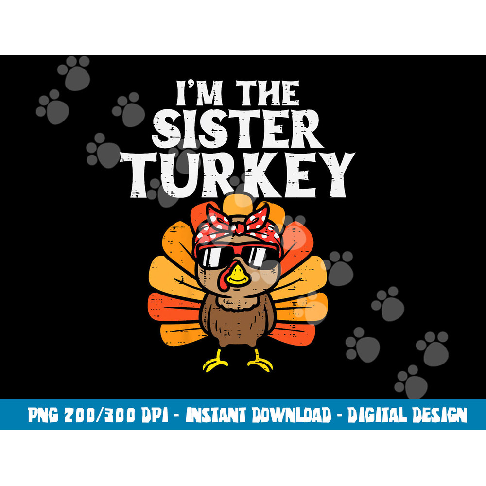 Im The Sister Turkey Matching Family Thanksgiving Girls png, sublimation copy.jpg