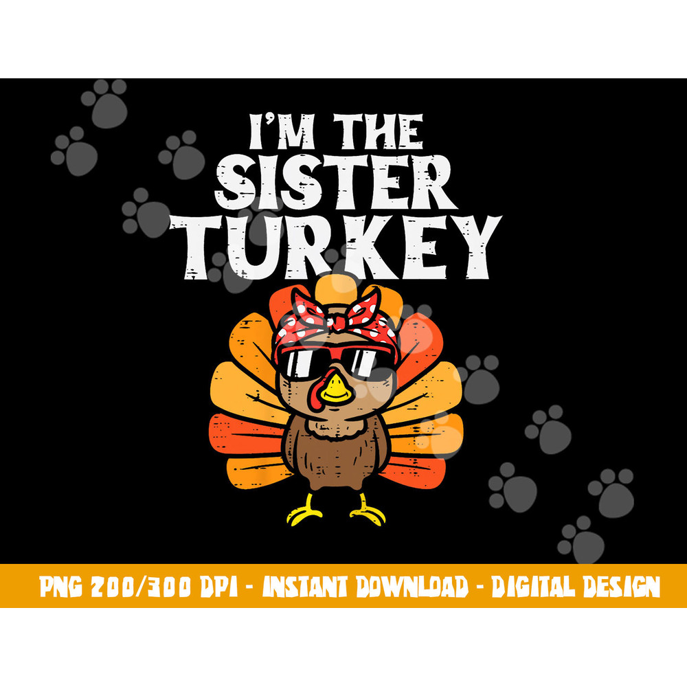 Im The Sister Turkey Matching Family Thanksgiving Girls png, sublimation copy.jpg