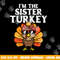 Im The Sister Turkey Matching Family Thanksgiving Girls png, sublimation copy.jpg
