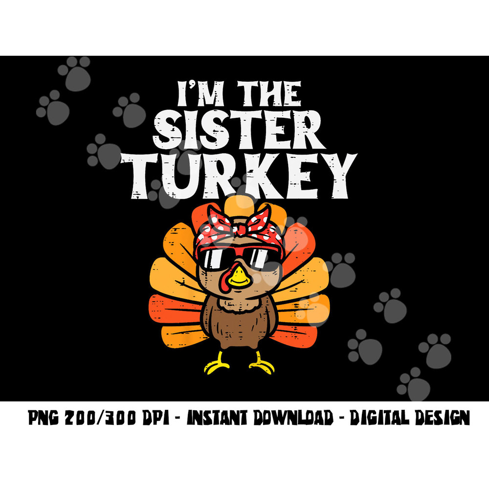 Im The Sister Turkey Matching Family Thanksgiving Girls png, sublimation copy.jpg