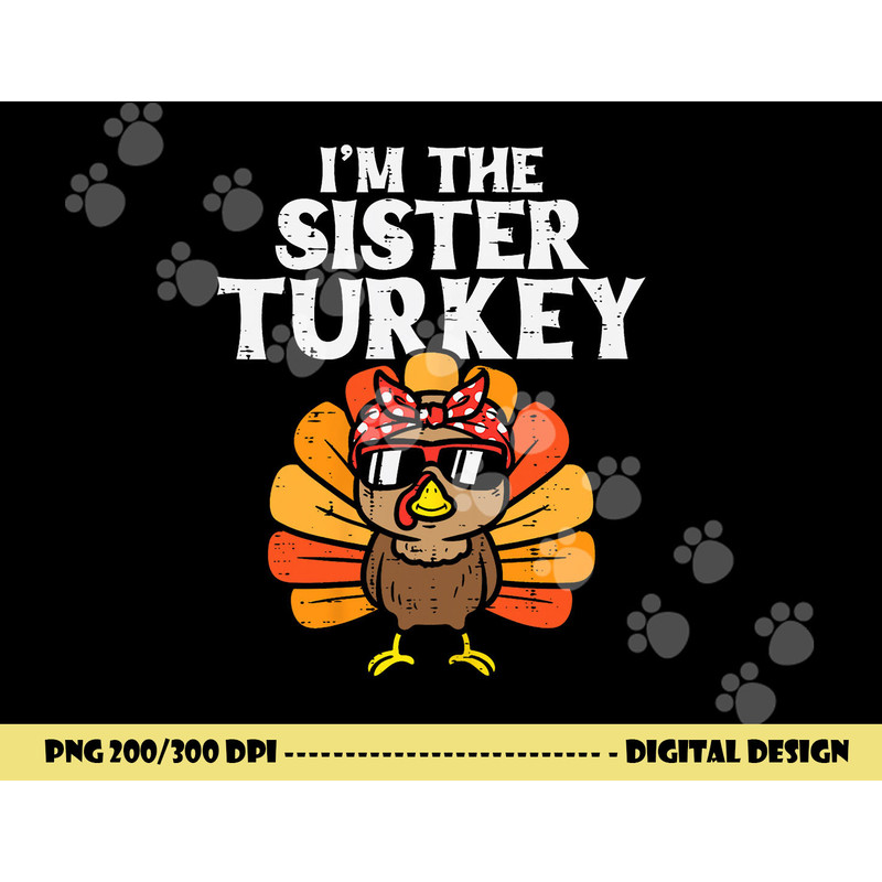 Im The Sister Turkey Matching Family Thanksgiving Girls png, sublimation copy.jpg