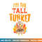 Im The Tall Turkey Funny Matching Thanksgiving Family png, sublimation copy.jpg