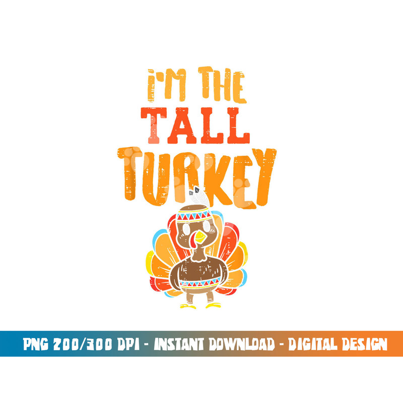 Im The Tall Turkey Funny Matching Thanksgiving Family png, sublimation copy.jpg