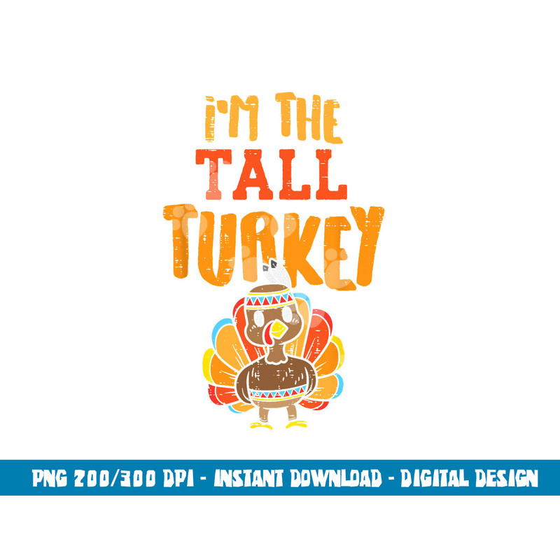 Im The Tall Turkey Funny Matching Thanksgiving Family png, sublimation copy.jpg