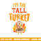 Im The Tall Turkey Funny Matching Thanksgiving Family png, sublimation copy.jpg