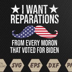I Want Reparations From Every Moron That Voted For Biden Svg, Eps, Png, Dxf, Digital Download
