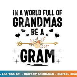 in a world full of grandmas be a gram mothers day gifts png, sublimation copy