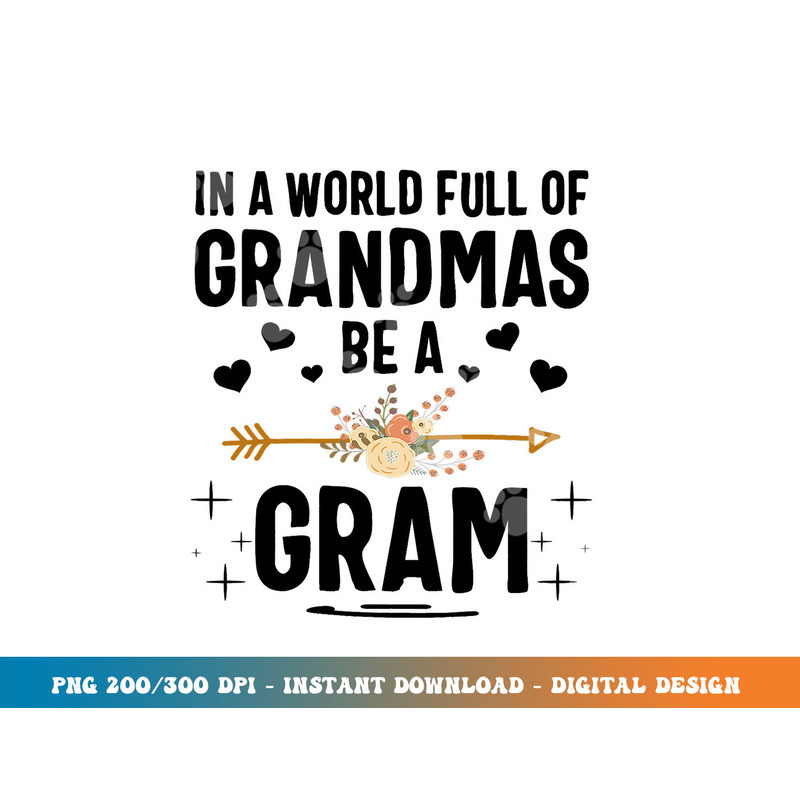 In A World Full Of Grandmas Be A Gram Mothers Day Gifts png, sublimation copy.jpg