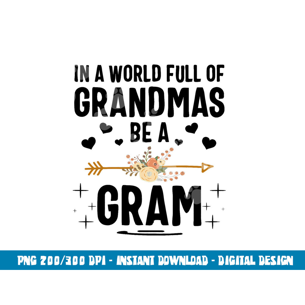 In A World Full Of Grandmas Be A Gram Mothers Day Gifts png, sublimation copy.jpg