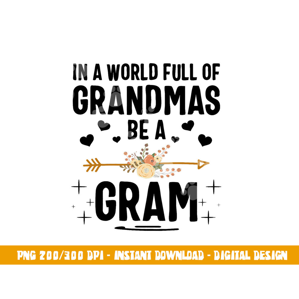 In A World Full Of Grandmas Be A Gram Mothers Day Gifts png, sublimation copy.jpg