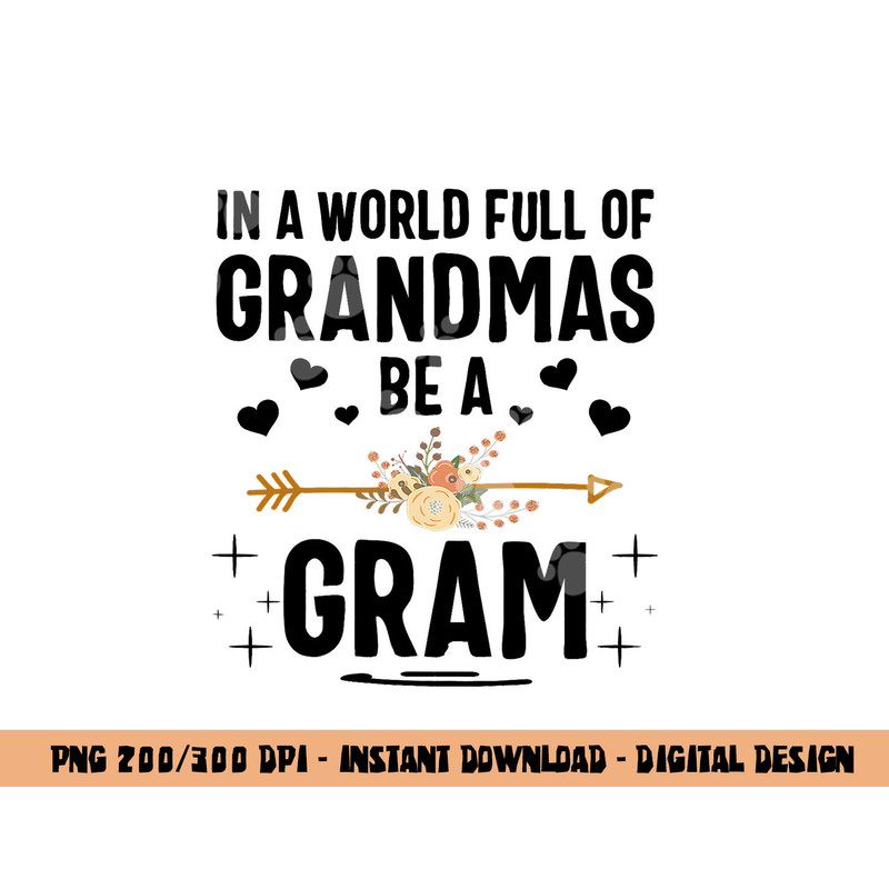 In A World Full Of Grandmas Be A Gram Mothers Day Gifts png, sublimation copy.jpg