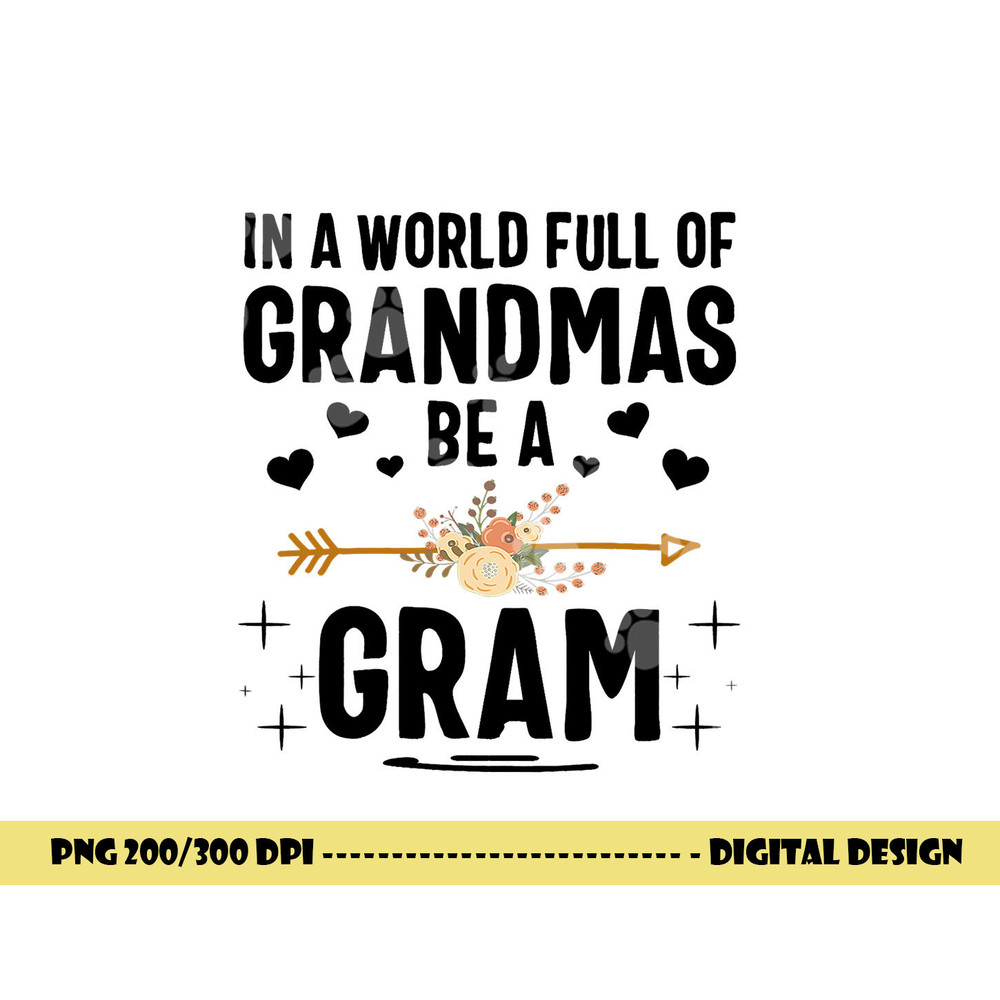 In A World Full Of Grandmas Be A Gram Mothers Day Gifts png, sublimation copy.jpg
