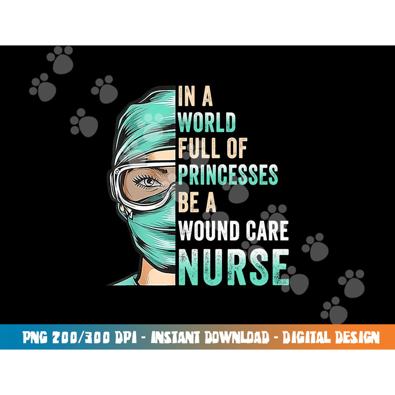 in a world full of princesses be a nurse rn wound care nurse copy.jpg