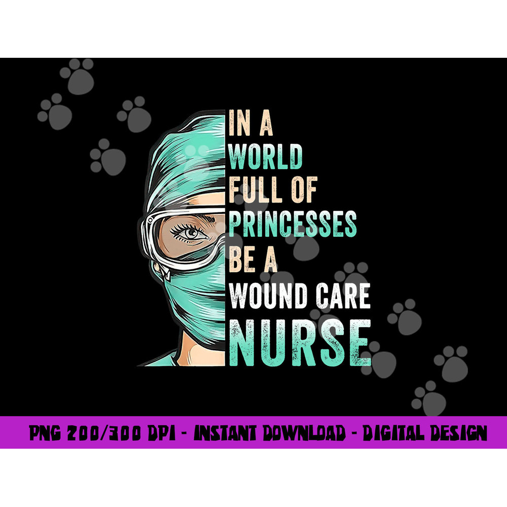 in a world full of princesses be a nurse rn wound care nurse copy.jpg