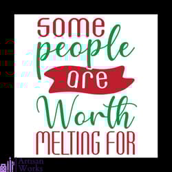 some people are worth melting for svg, christmas svg, christmas quotes svg