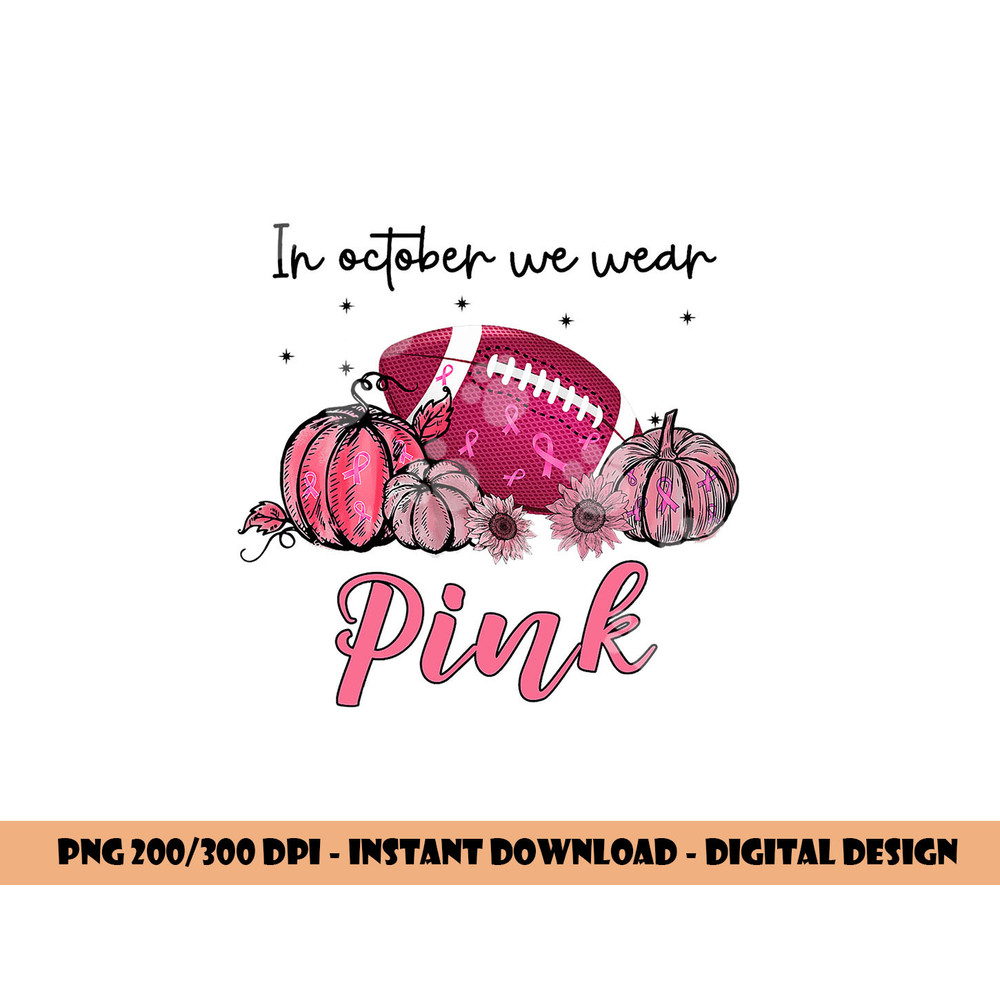 In October We Wear Pink Football Breast Cancer Awareness png, sublimation copy.jpg