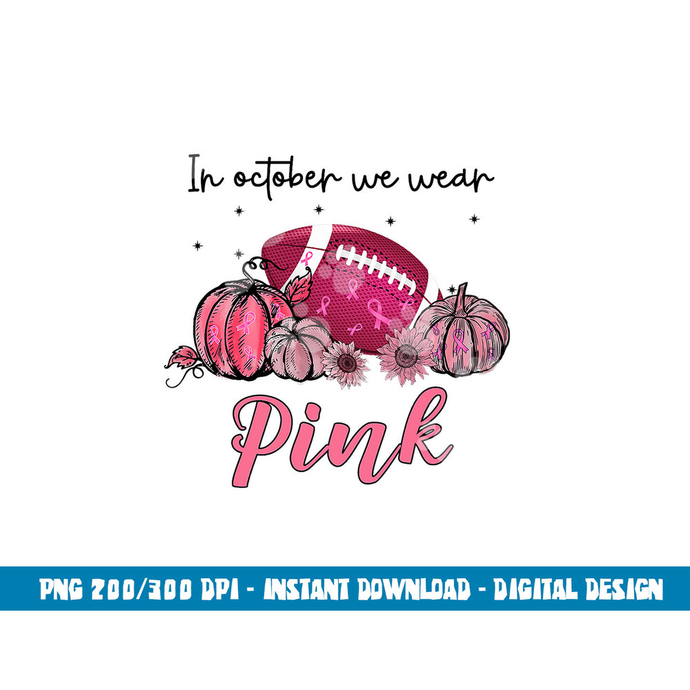 In October We Wear Pink Football Breast Cancer Awareness png, sublimation copy.jpg