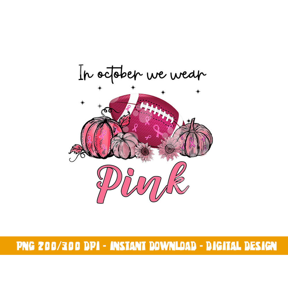 In October We Wear Pink Football Breast Cancer Awareness png, sublimation copy.jpg