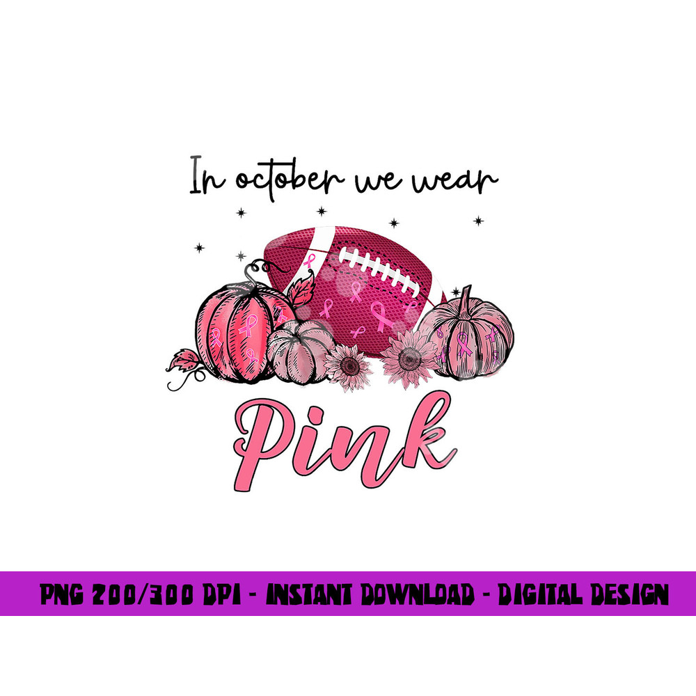 In October We Wear Pink Football Breast Cancer Awareness png, sublimation copy.jpg