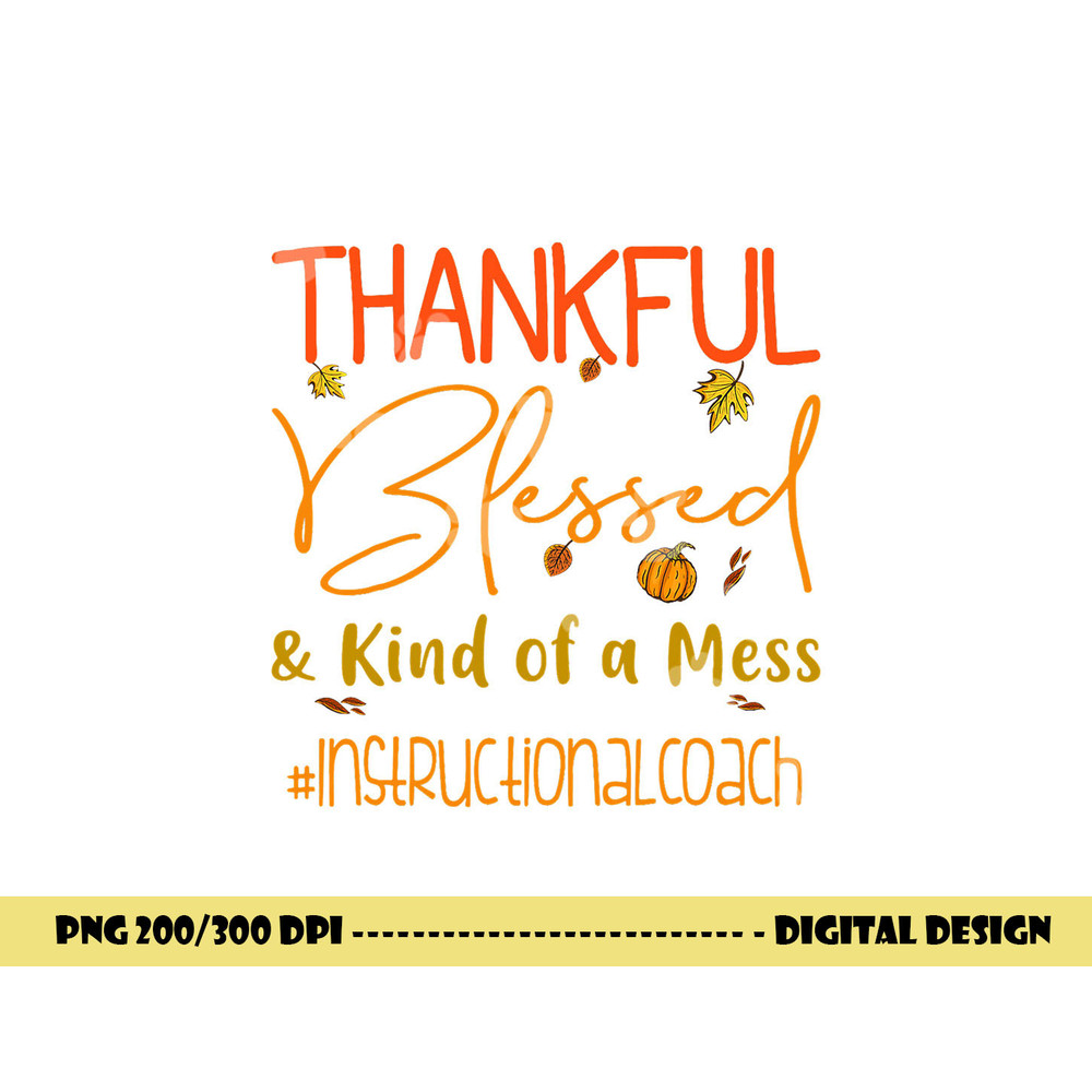 Instructional Coach Thankful Blessed and Kind of a Mess png, sublimation copy.jpg