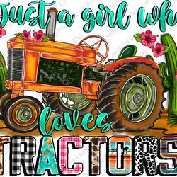 just a girl who loves tractors png designs, farmer sublimation designs downloads, farm tractor subli