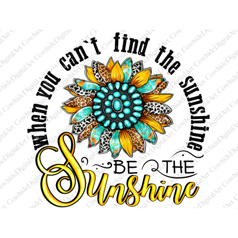 When You Can't Find The Sunshine Be The Sunshine png sublimation design download, Sunflower png, Positive png, sublimate designs download - 1.jpg