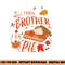 Ironic Will Trade Brother for Pie Family Thanksgiving png, sublimation copy.jpg
