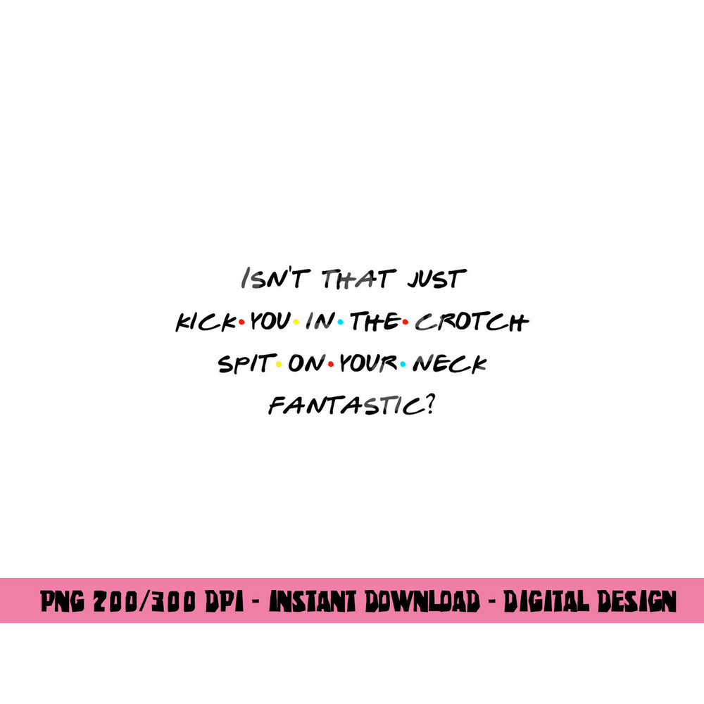Isn t That Kick U In The Crotch Fantastic Fun Quote png, sublimation copy.jpg